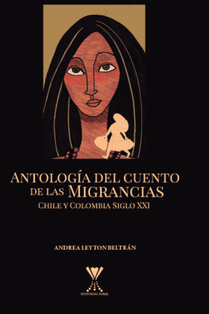 ANTOLOGÍA DEL CUENTO DE LAS MIGRANCIAS. Chile y Colombia siglo XXI