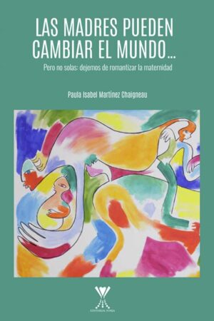 LAS MADRES PUEDEN CAMBIAR EL MUNDO… Pero no solas: dejemos de romantizar la maternidad.