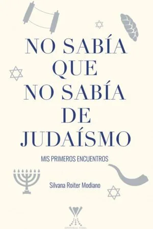 NO SABÍA QUE NO SABÍA DE JUDAÍSMO. MIS PRIMEROS ENCUENTROS